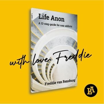 Life Anon: A 12-step guide to life. Learn how to respond to life appropriately, instead of react8ngin ways that harm you and/or others