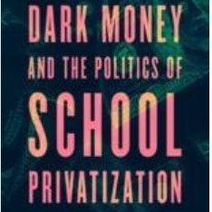 Author of Dark Money and the Politics of School Privatization