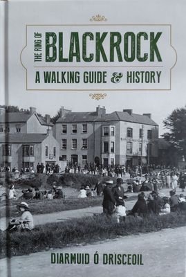 The Ring of Blackrock:A Walking Guide & History is a must-have for all who walk the Marina, Ringmahon foreshore and old railway paths. Illustrated, readable.