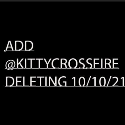 don't follow, deleting 10/10/21, follow @kittycrossfire