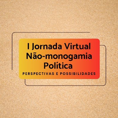 I Jornada Virtual Não-monogamia Política: perspectivas e possibilidades | Dias 19, 20 e 21/11 | Organização: @ainsurgentes e @naomonoemfoco