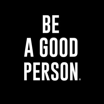 BE A GOOD PERSON