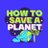 @how2saveaplanet