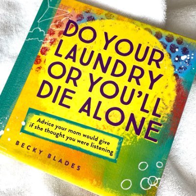 Do Your Laundry or You'll Die Alone: Advice Your Mom Would Give if She Thought You Were Listening. A warm, witty book by Becky Blades. Released April 1.