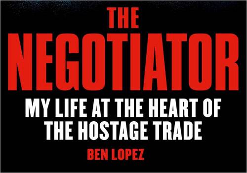 Ben Lopez is a kidnap-for-ransom consultant. He travels the world bartering with those who value money over human life. His book The Negotiator is on sale now.
