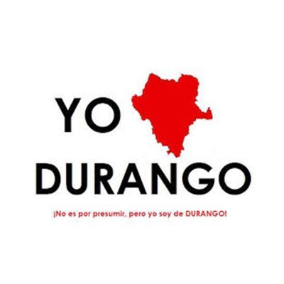 ¡No es por presumir, pero yo soy de DURANGO!,