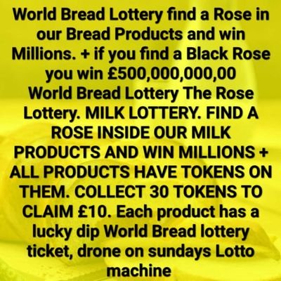 World Bread Lottery KLA Milk Lottery Rose Lottery Limited UKs Lottery Company. Find a rose win money in our bread & milk products +30 tokens to collect £10 back