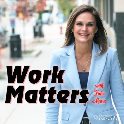 Host Julie Mann discusses why work matters, what matters at work, and how this HR topic helps all of us - personally and professionally | @spotlight_pods