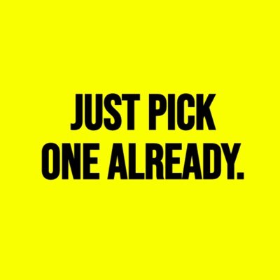 Just pick one already. It's not hard. A stupid project by @adrianwithaw.