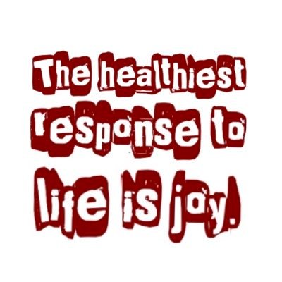 The healthiest response to life is joy.