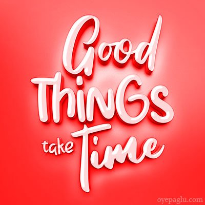Great things take time!