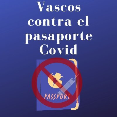 Vascos contra el pasaporte Covid. Políticos, prensa y jueces comprados comienzan a poner en peligro nuestra libertad. Vacunado o no, ayúdanos a ponerles freno