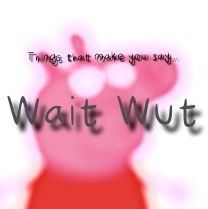 Things that make you say Wait Wut || Dm submissions || Pfp and banner by @WeirdlyStrange_