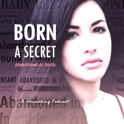 Born A Secret, Abandoned At Birth is A Foundling Podcast.