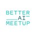 BETTER_AI Meetup (@betterai_meetup) Twitter profile photo