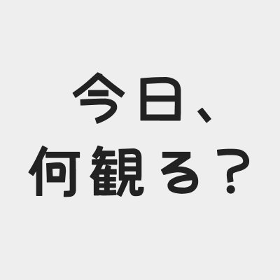 今日、何観る？さんのプロフィール画像