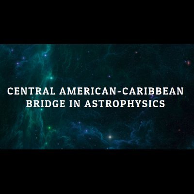 Central American & Caribbean Bridge in Astrophysics / Puente Centro Americane & Caribeñe en Astrofisica