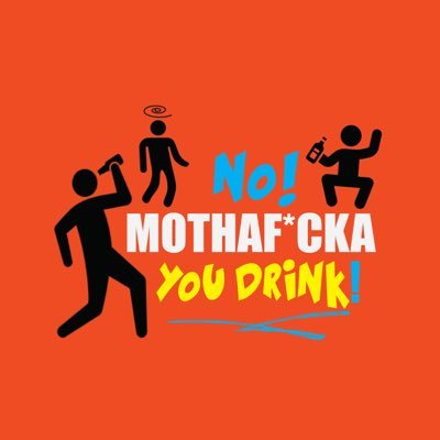 No! MothaF*cka You Drink