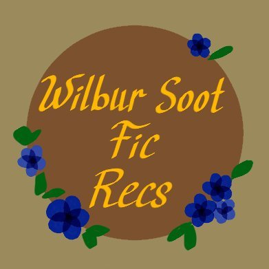 A bunch of Wilbur Soot centric fics collected in one place || Recommend your favorite Wilbur-centric fics via DMs or fill out the form || More info below