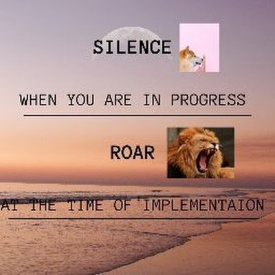 Silence when you are in progress...
Roar at the time of implementation.🤟🤟