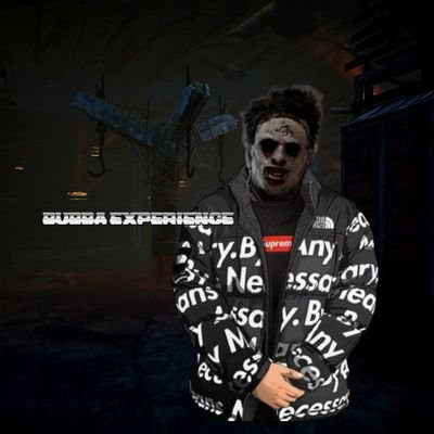 Chairman and CEO of the Bubba Experience in Dead By Daylight. Prof3ssi0nal buzinuss and bringing attention to Bubbakind.