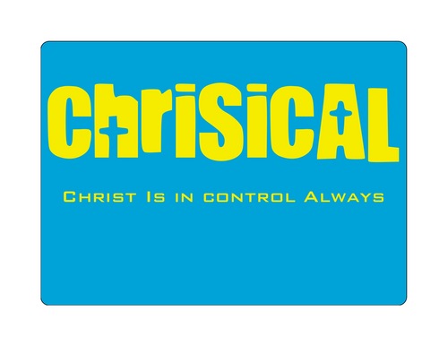 CHRISICAL, is an acronym which stands for CHRIST IS IN CONTROL ALWAYS! It is broken down as follows:-
CHR - Christ, IS - is, I - in, C - Control, AL - Always