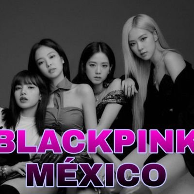 Fan base oficial dedicada a BLACKPINK. 🇲🇽