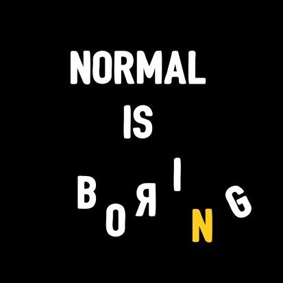 NORMAL IS BORING