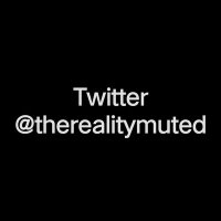 The Reality, MUTED (@therealitymuted) 's Twitter Profile