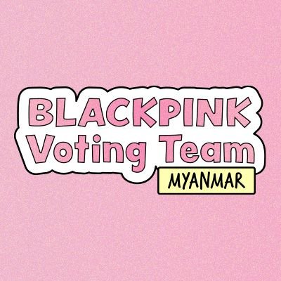 @BLACKPINK voting & stats fanbase from Myanmar.