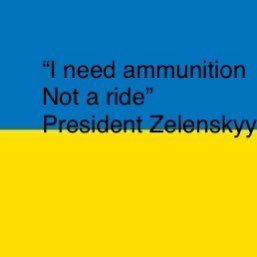 “I need ammunition, not a ride” “Freedom must be armed better than tyranny” Volodymyr Zelenskyy