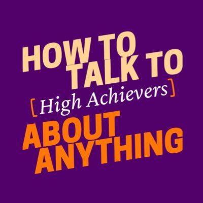 How to Talk to High Achievers about Anything