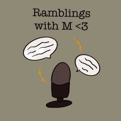 Twitter acc for the podcast: Ramblings with M!! You can tweet to me about stuff you want me to talk about in the podcast!!