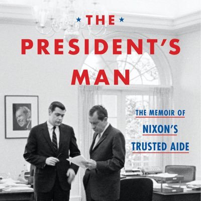 Author, “The President’s Man: The Memoirs of Nixon’s Trusted Aide. White House, Deputy Assistant to President Nixon. | Communications Strategist