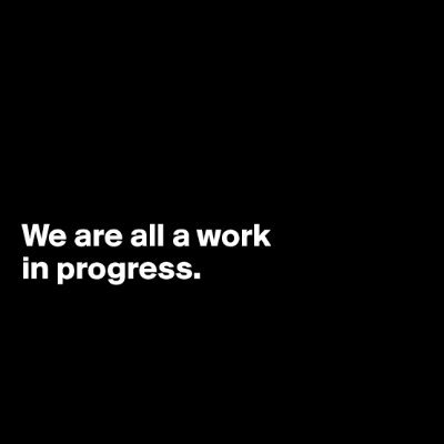 This too shall pass; we are all a work in progress; actions of confidence comes before the feelings of confidence,life long learner PGY3+7