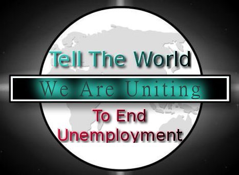 Tell the World! We are Uniting to End Unemployment! 50 Million Strong -Goal 700 Million: Join Us in Telling the World. See link: