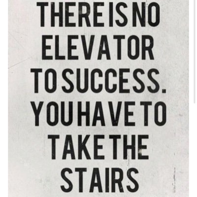 THERE IS NO
ELEVATOR
TO SUCCESS
YOU HAVE TO
TAKE THE
STAIRS… WIN/lose/GET BACK UP!!!!!