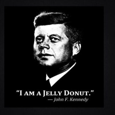 “I am a German pastry, similar to a marmalade or plum jam-filled doughnut.”

      -John F. Kennedy-

         (Rathaus Schöneberg, Berlin on June 26, 1963.)