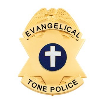 We Serve and Protect. License and registration, please. Remove your hands from the keyboard as I fill out this citation. Evangelical Dept of Tone Enforcement