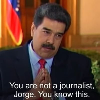 You are not a journalist, Jorge.