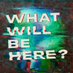 What Will Be Here? (@whatwillbehere) Twitter profile photo What Will Be Here? (@whatwillbehere) Twitter profile photo