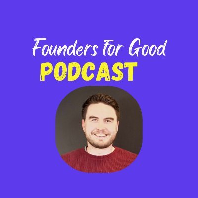 The Founders For Good Podcast - the most inspirational impact entrepreneurs solving the world's biggest problems.