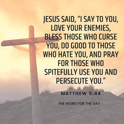 Jesus said I say to you love your enemies Bless those who cares you do good to those who hate you and pray 🙏 for those who spitefully use you