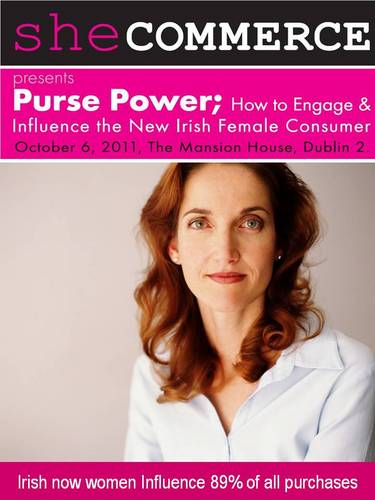 Purse Power; How to Engage & Influence the New Irish Female Consumer, Oct 6, The Mansion House, Dublin 2