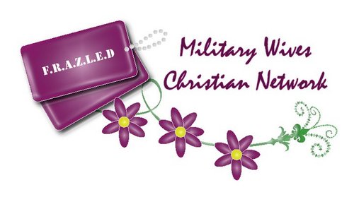 F.R.A.Z.L.E.D. Military Wives Christian Network, crazy military life while keeping our focus on God