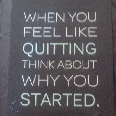 When you feel like QUITTING think of why you STARTED