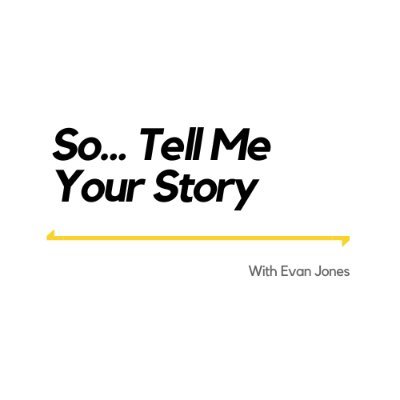 So... Tell Me Your story is a podcast hosted by Evan Jones that brings in guests from all different walks of life.