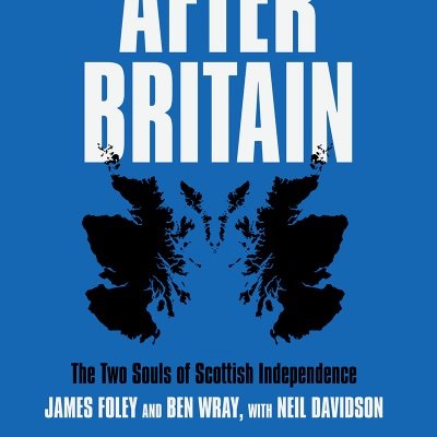 Scotland after Britain: The two souls of Scottish independence, by James Foley & Ben Wray w/ Neil Davidson
