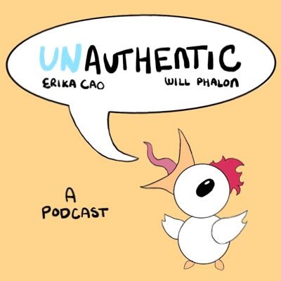 UNAUTHENTIC PODCAST WITH ERIKA CAO AND WILL PHALON NEW EP EVERY WED MAYBE