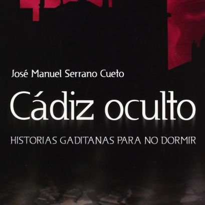 Todo sobre el #CádizOculto: leyendas, misterios, los libros pioneros de José Manuel Serrano Cueto...